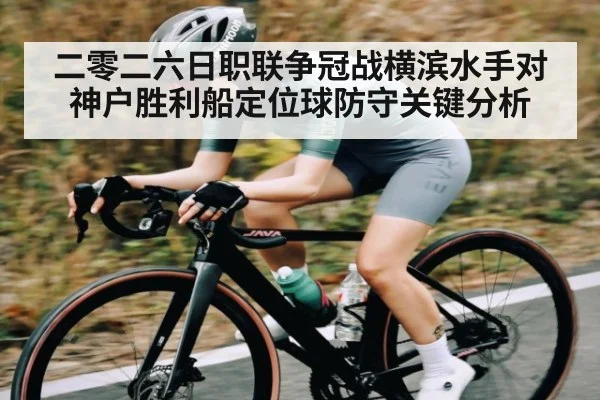 二零二六日职联争冠战横滨水手对神户胜利船定位球防守关键分析